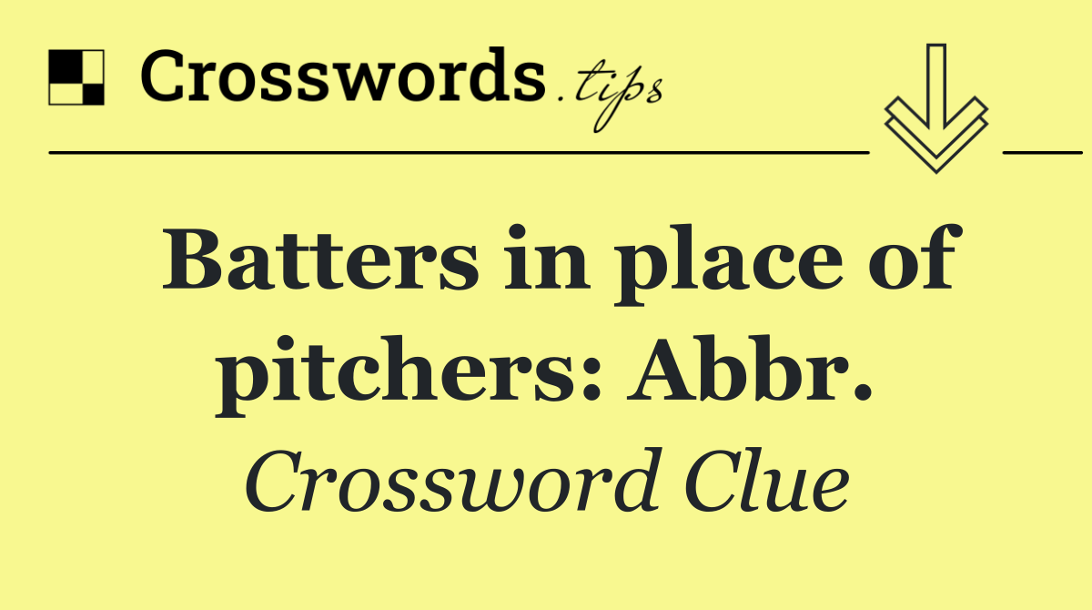 Batters in place of pitchers: Abbr.