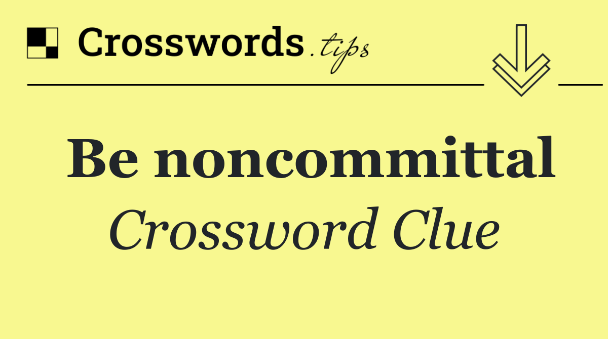 Be noncommittal