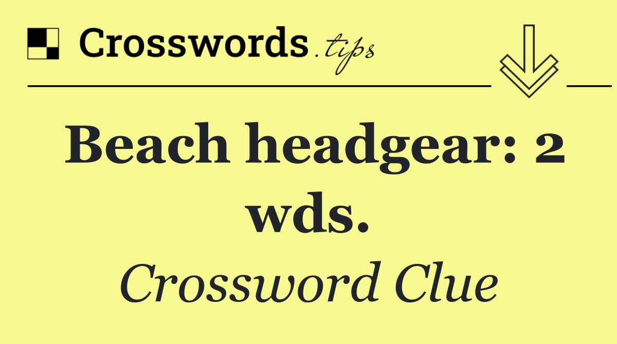 Beach headgear: 2 wds.