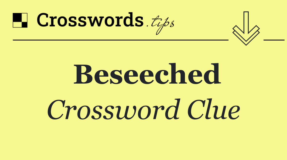 Beseeched