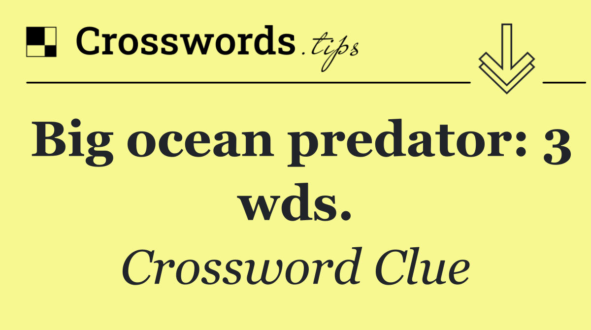 Big ocean predator: 3 wds.