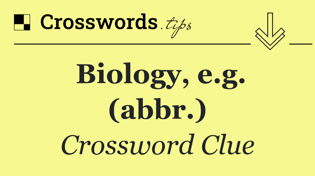 Biology, e.g. (abbr.)