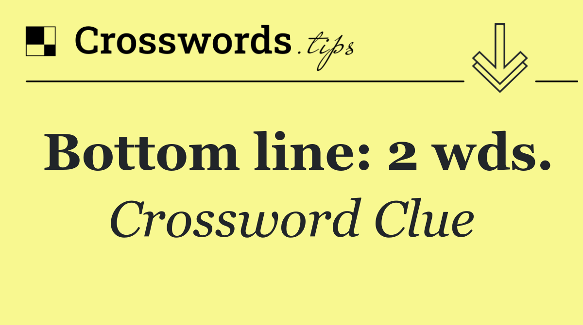 Bottom line: 2 wds.