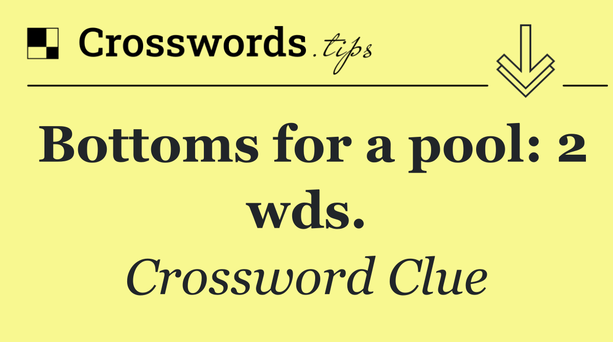 Bottoms for a pool: 2 wds.