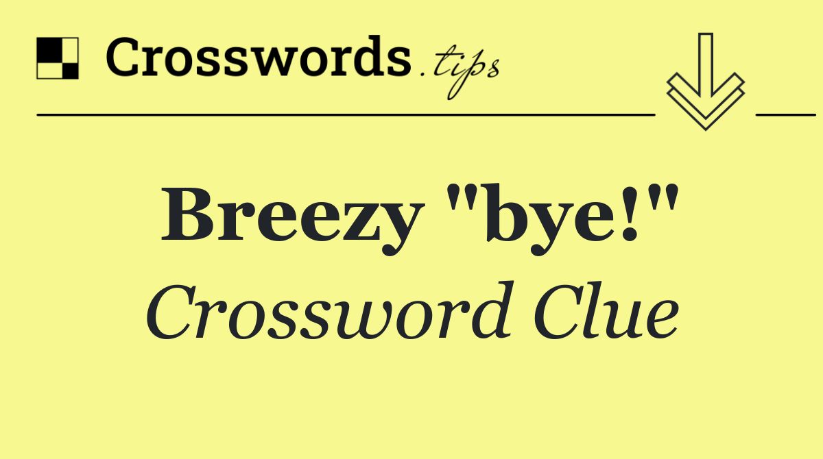 Breezy "bye!"