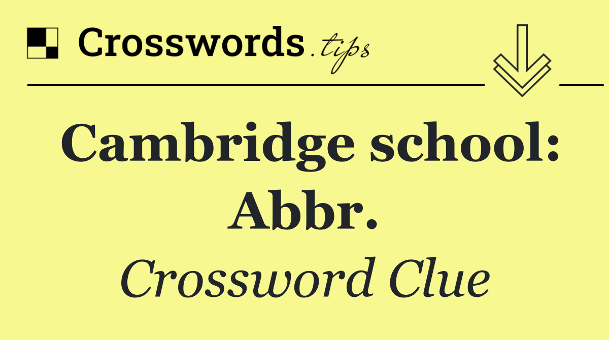 Cambridge school: Abbr.