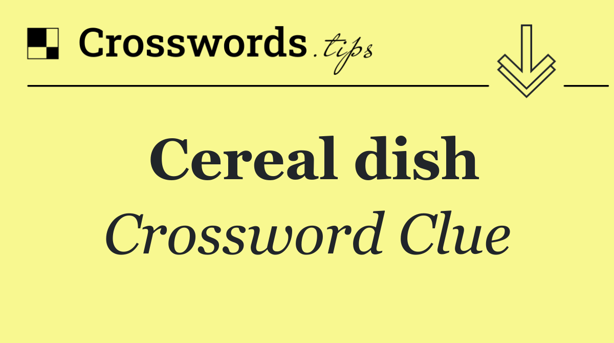 Cereal dish