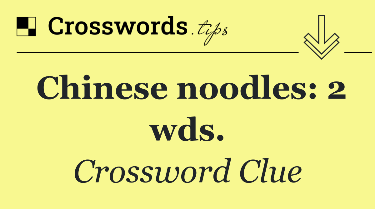 Chinese noodles: 2 wds.