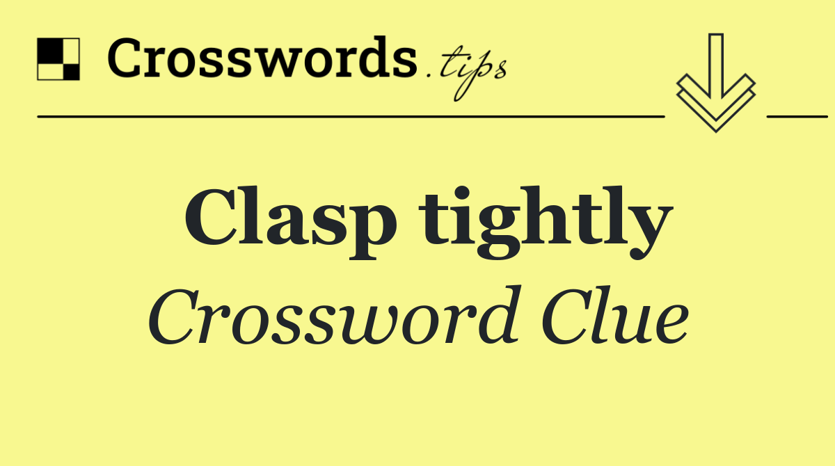 Clasp tightly