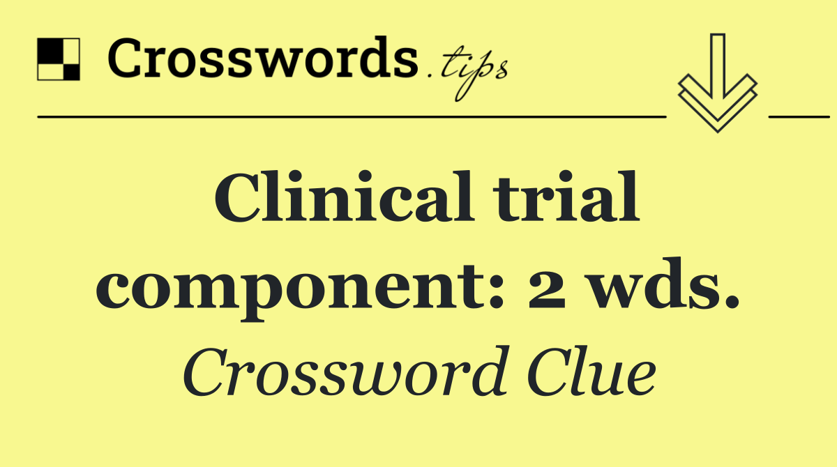 Clinical trial component: 2 wds.