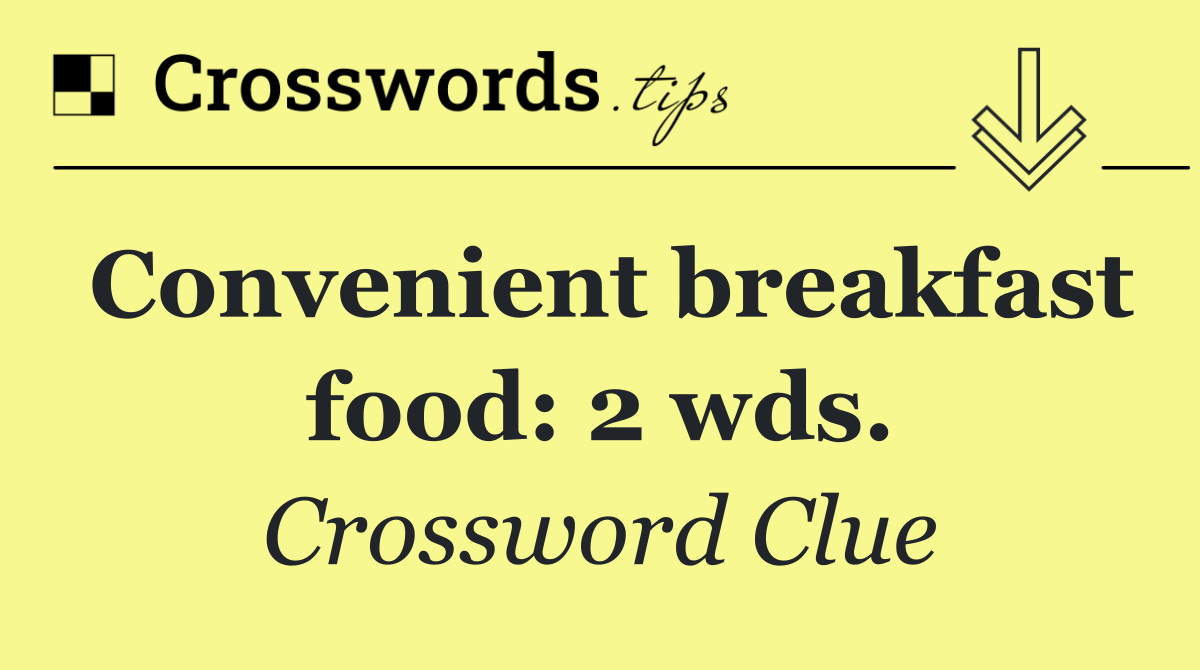 Convenient breakfast food: 2 wds.