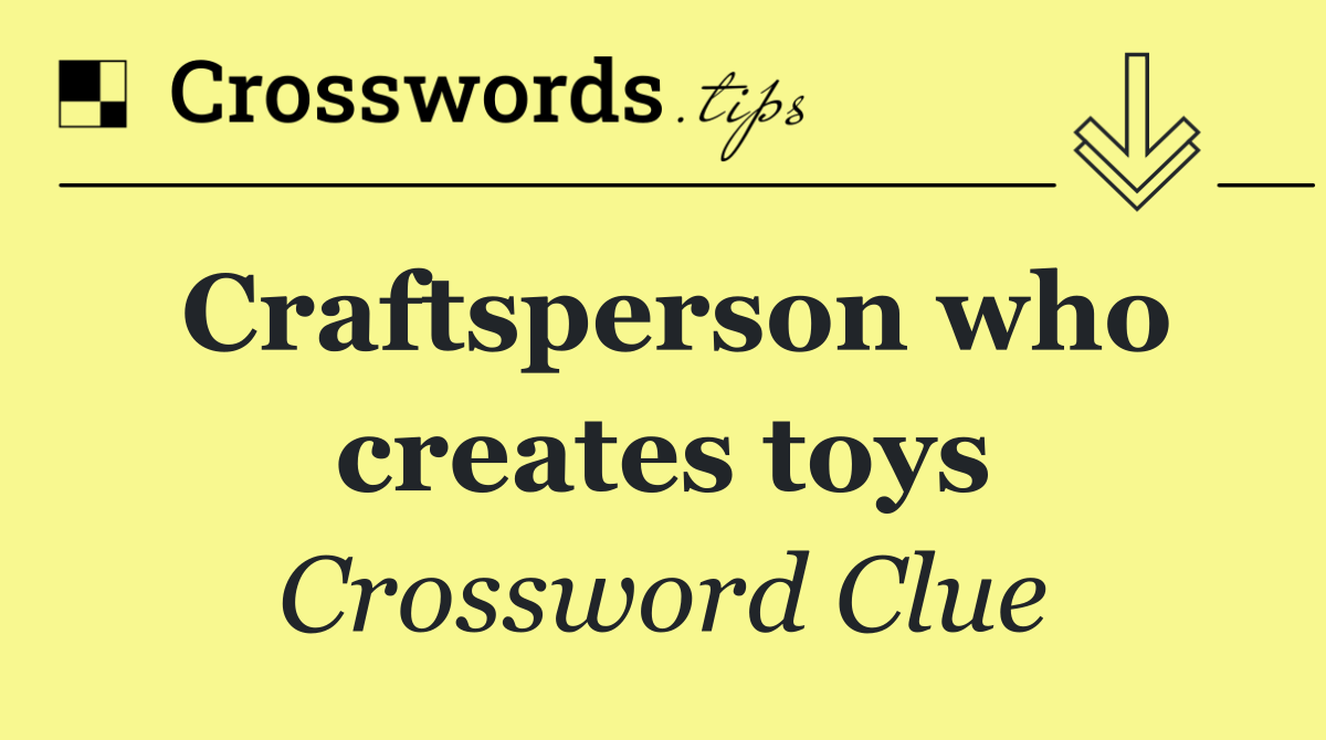 Craftsperson who creates toys