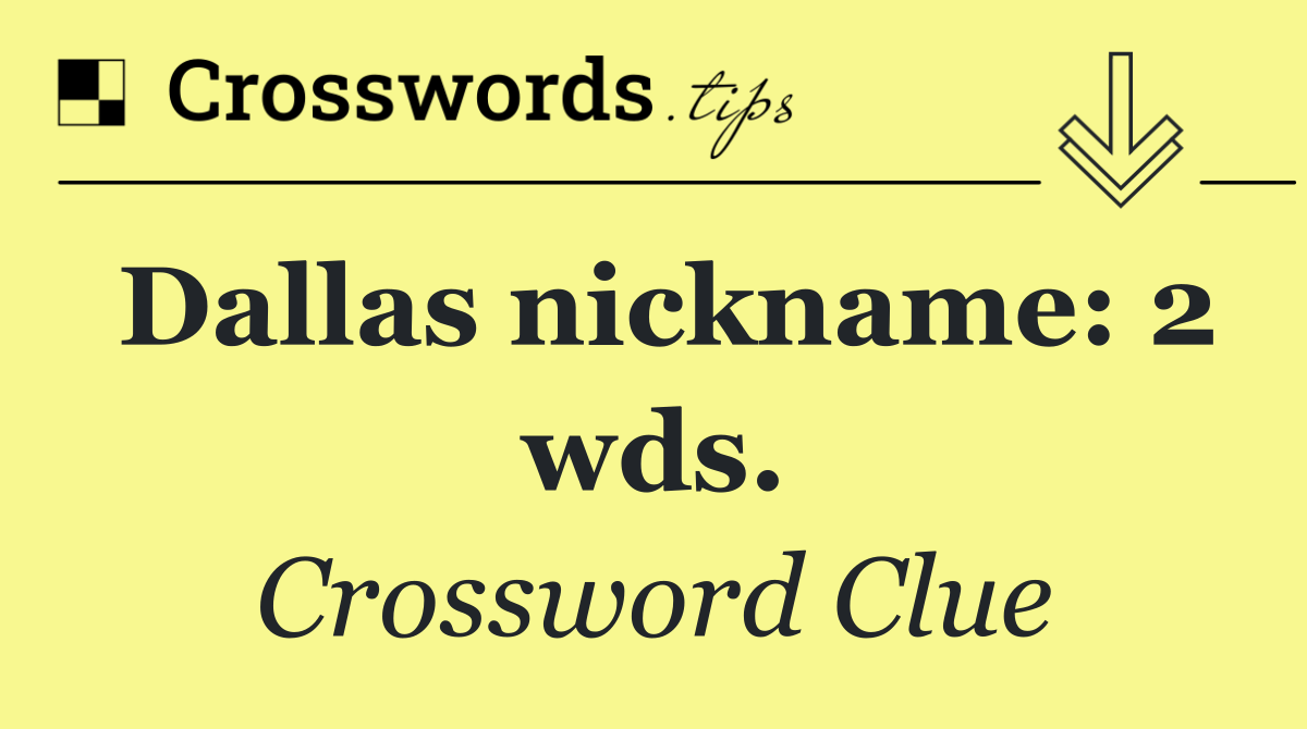 Dallas nickname: 2 wds.