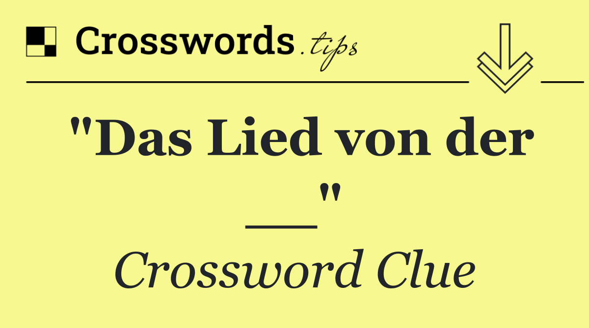 "Das Lied von der __"