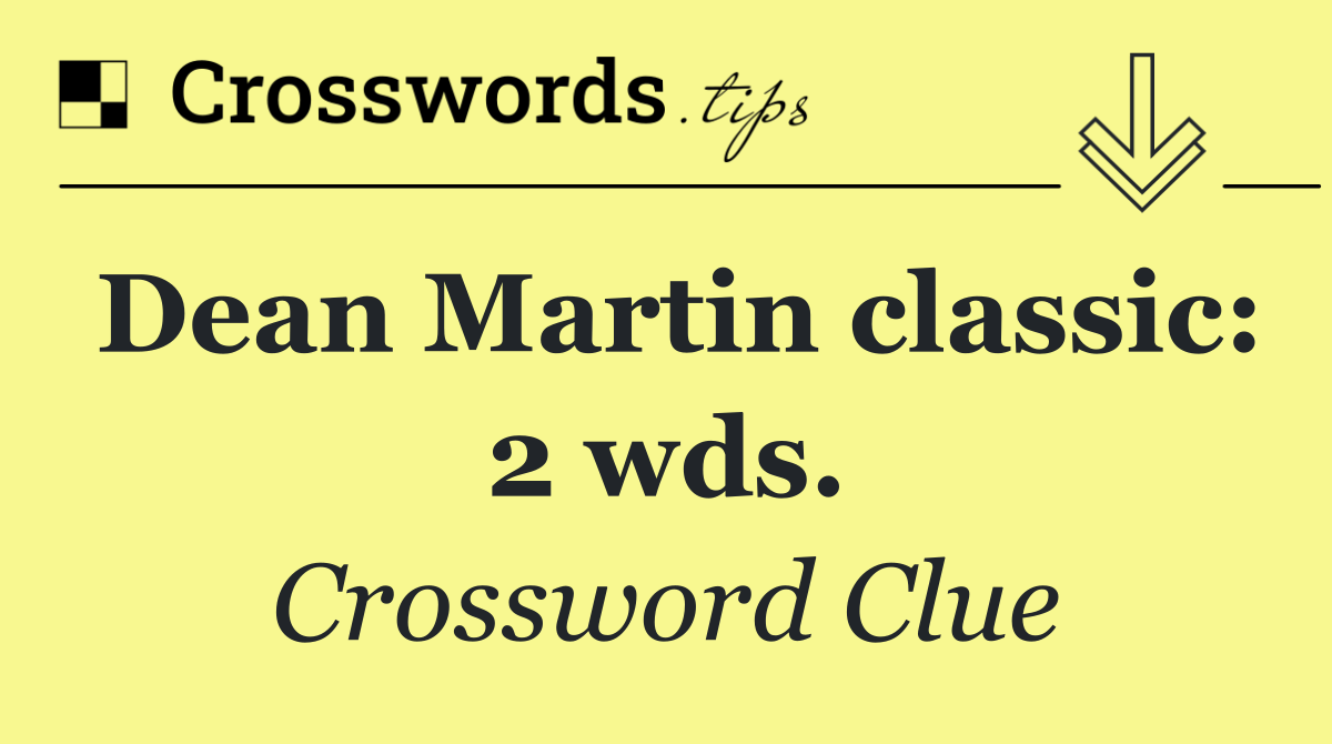 Dean Martin classic: 2 wds.