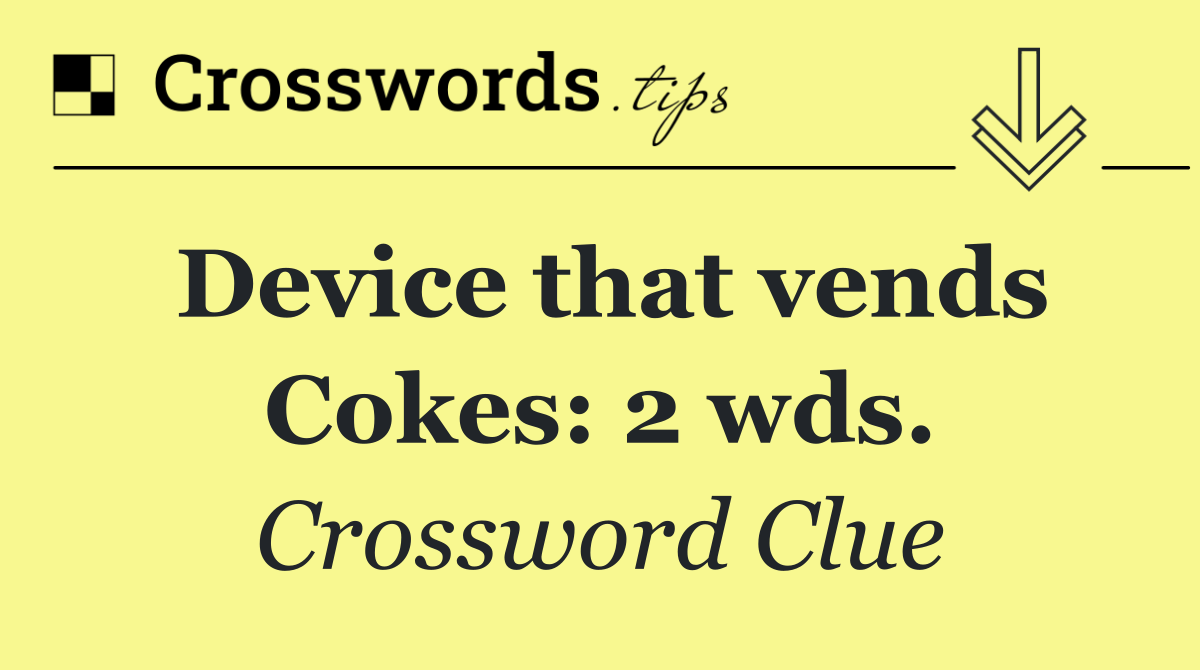 Device that vends Cokes: 2 wds.