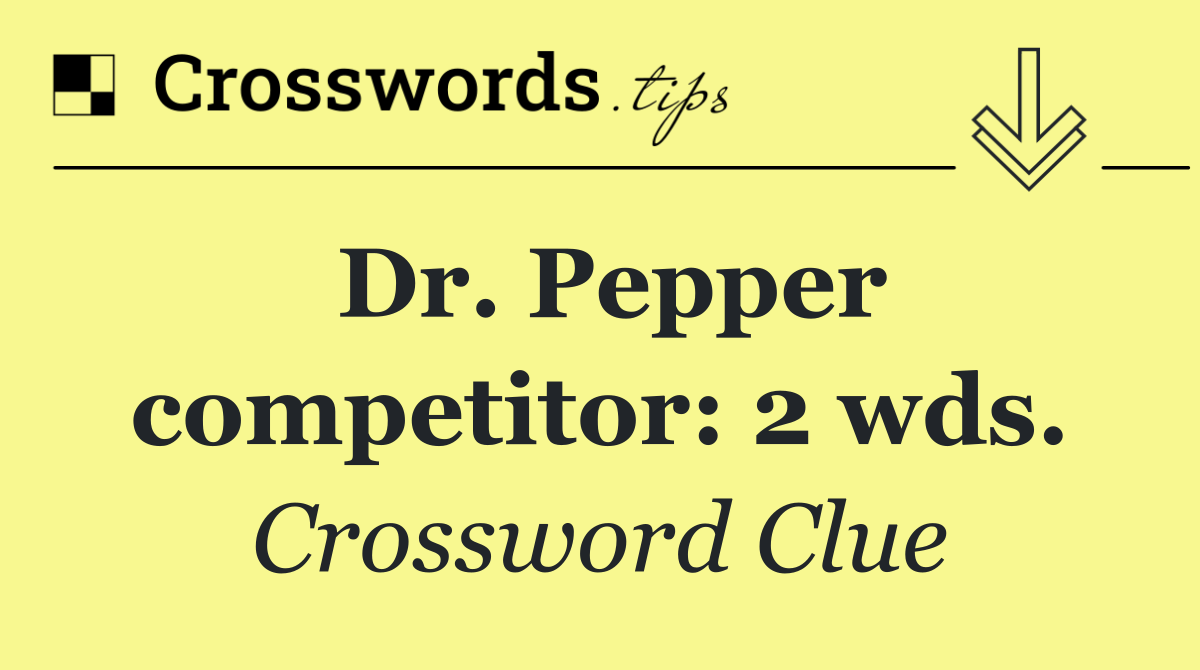 Dr. Pepper competitor: 2 wds.