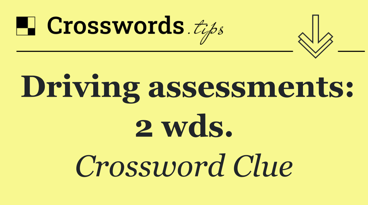 Driving assessments: 2 wds.