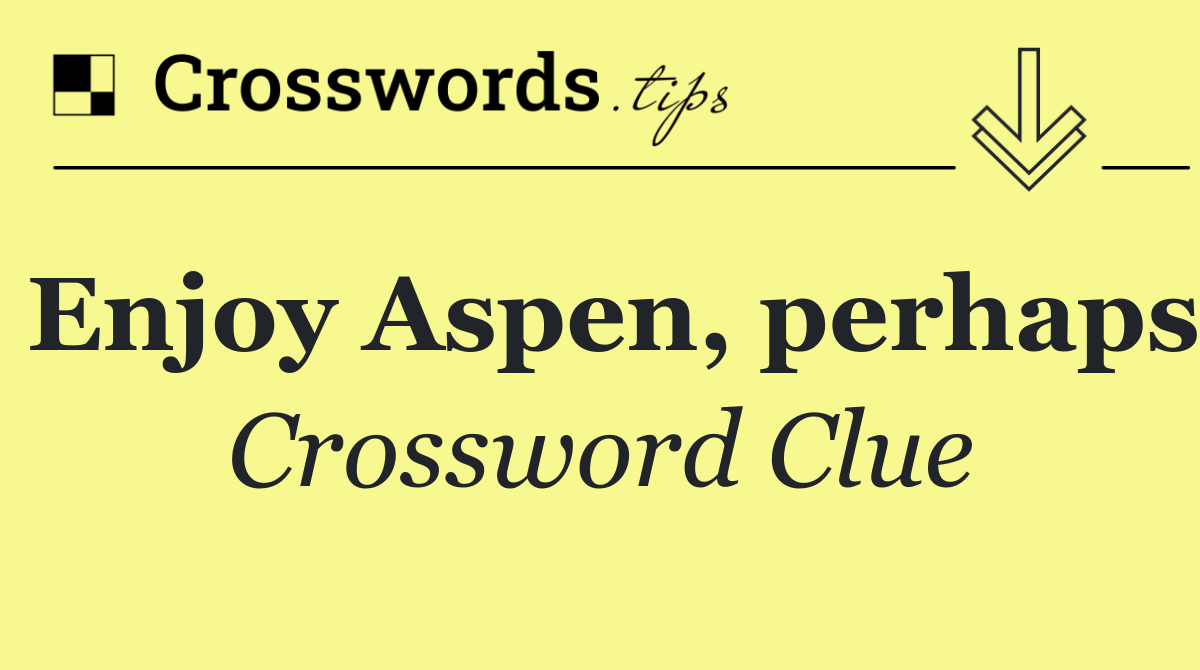 Enjoy Aspen, perhaps