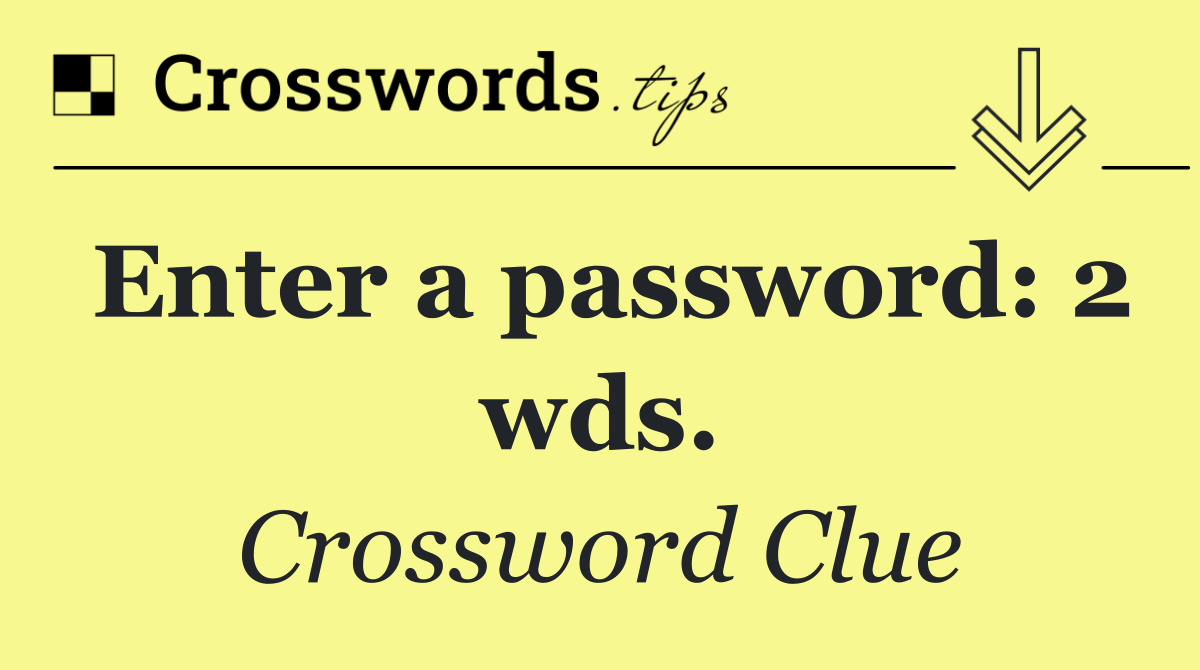 Enter a password: 2 wds.