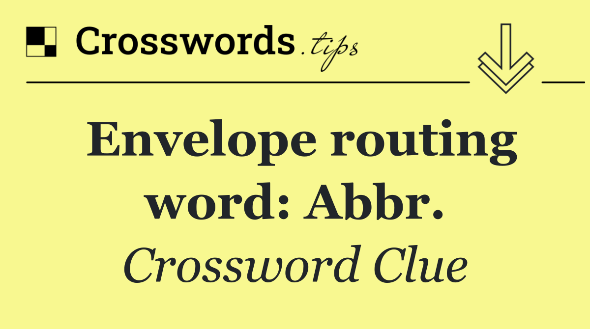 Envelope routing word: Abbr.