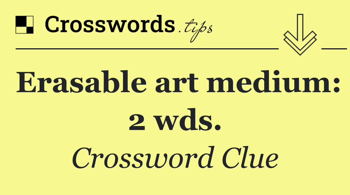 Erasable art medium: 2 wds.