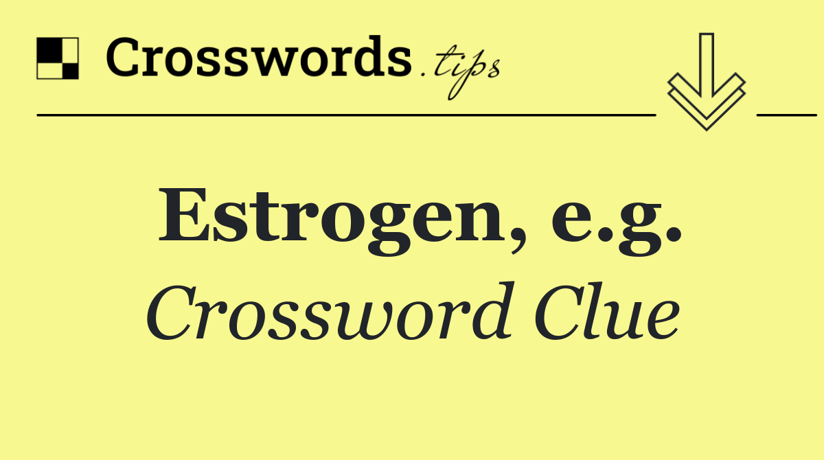 Estrogen, e.g.