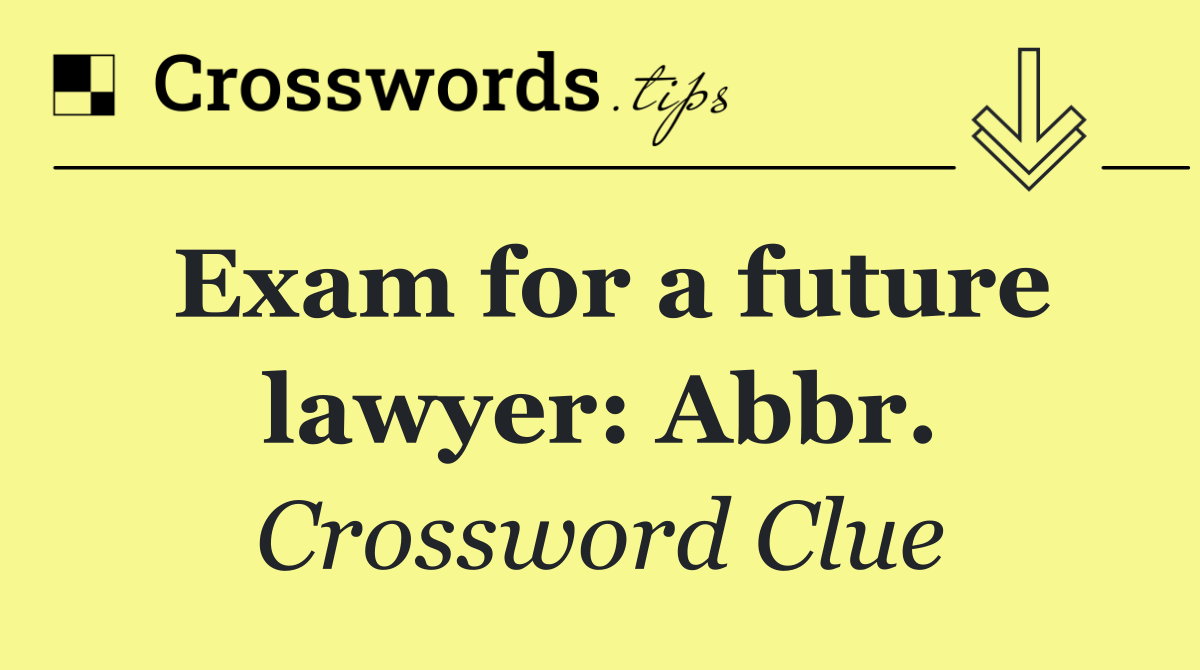 Exam for a future lawyer: Abbr.