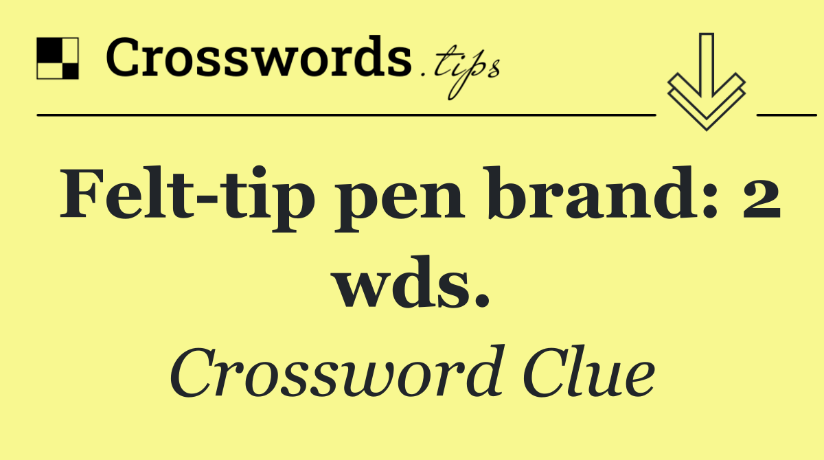 Felt tip pen brand: 2 wds.