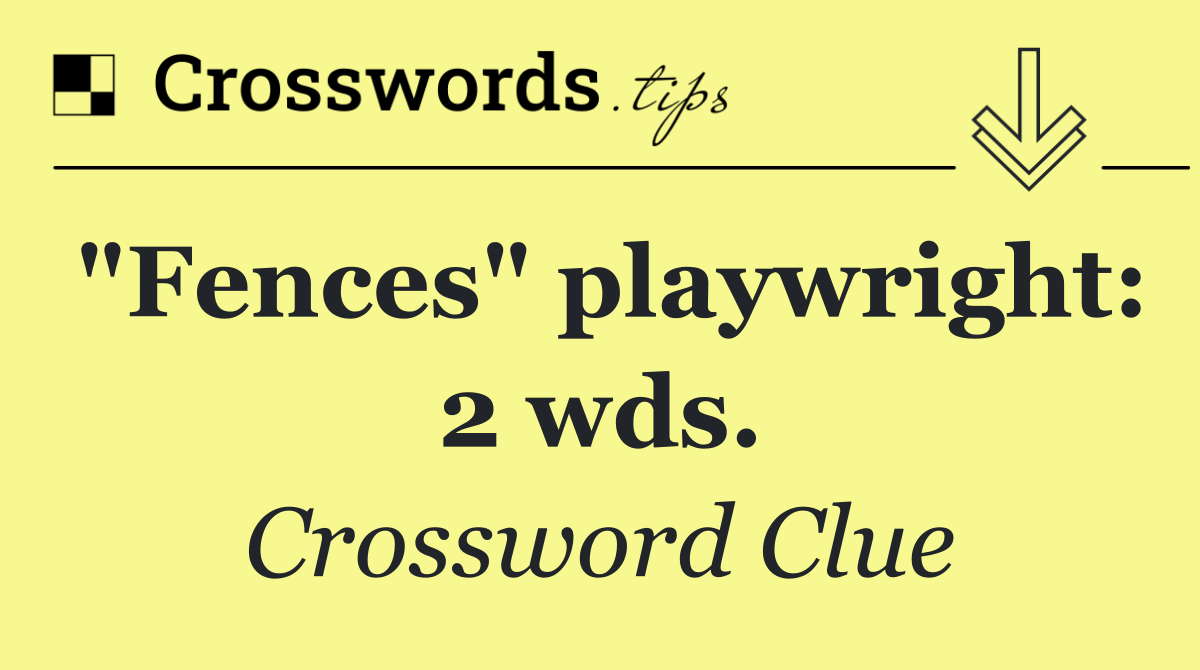 "Fences" playwright: 2 wds.