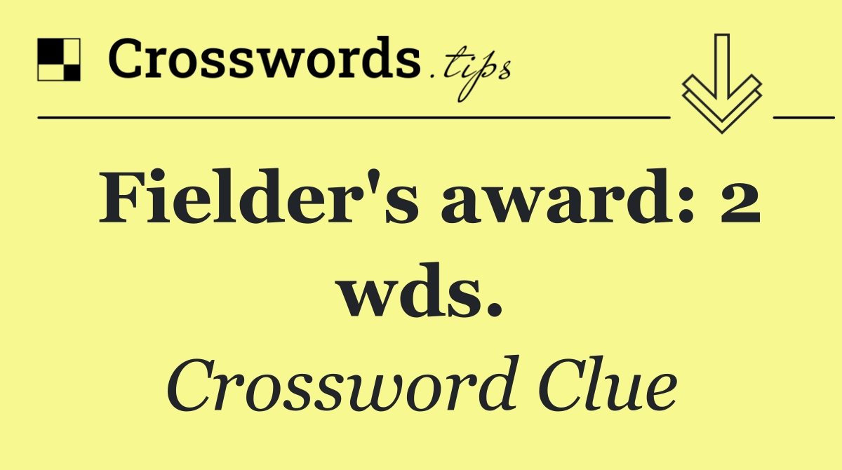 Fielder's award: 2 wds.