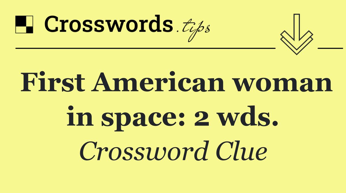 First American woman in space: 2 wds.