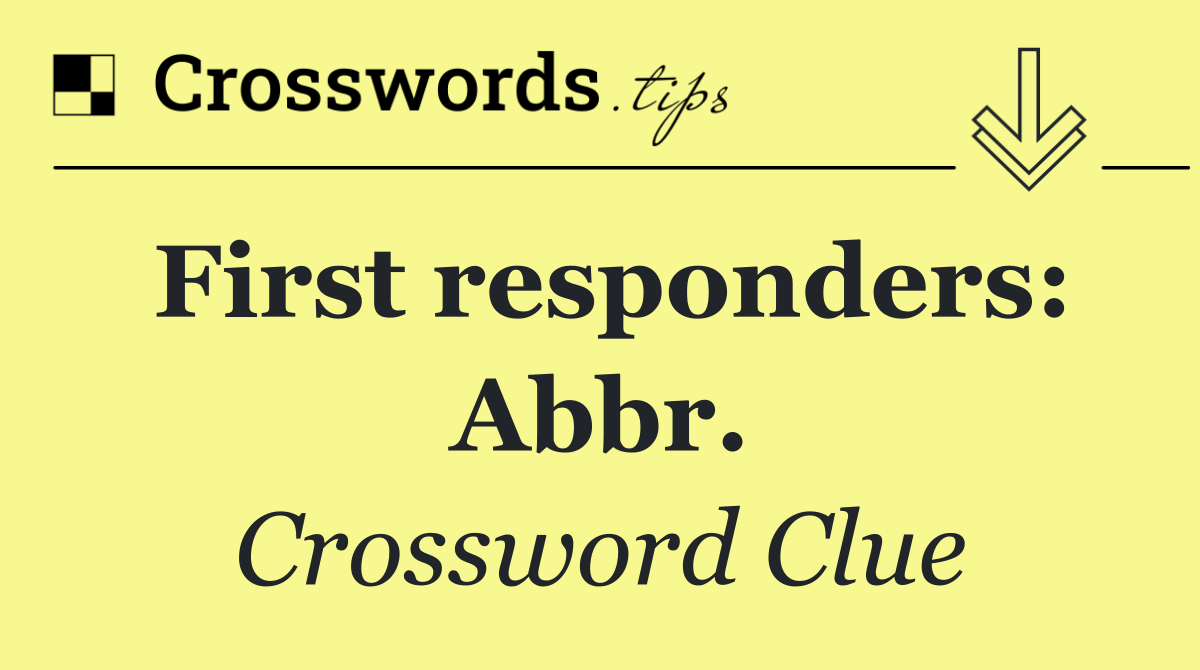 First responders: Abbr.