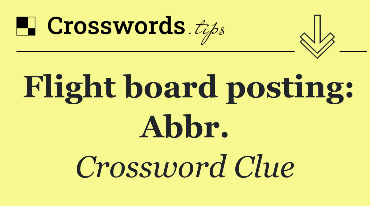 Flight board posting: Abbr.