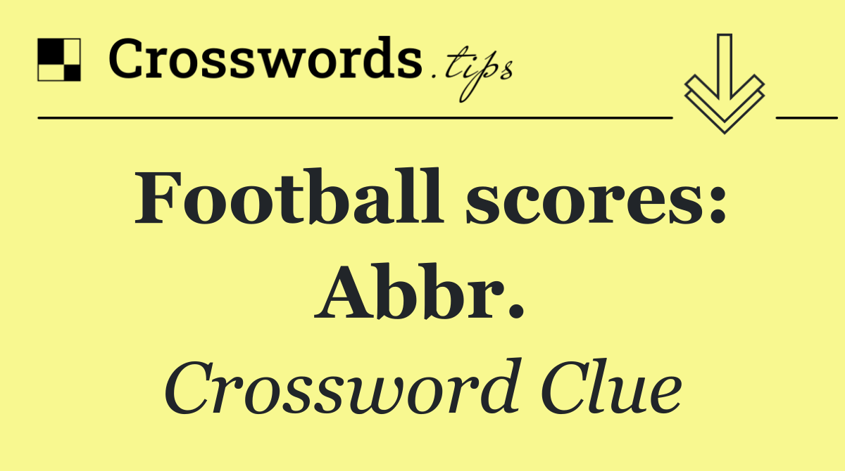 Football scores: Abbr.