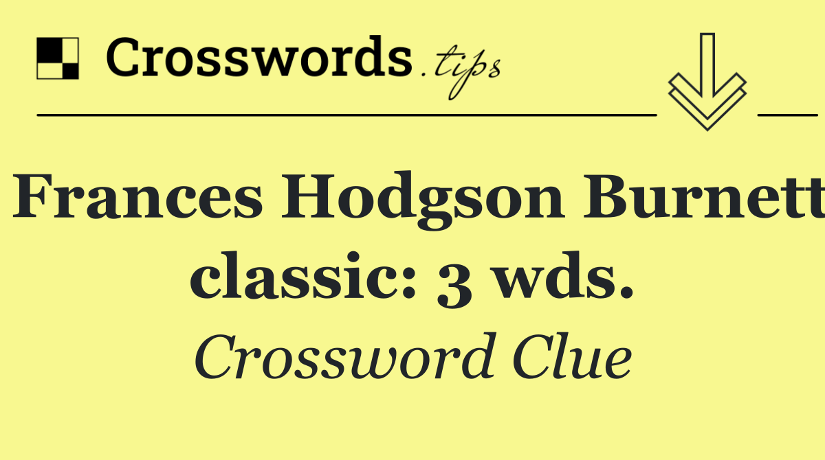 Frances Hodgson Burnett classic: 3 wds.