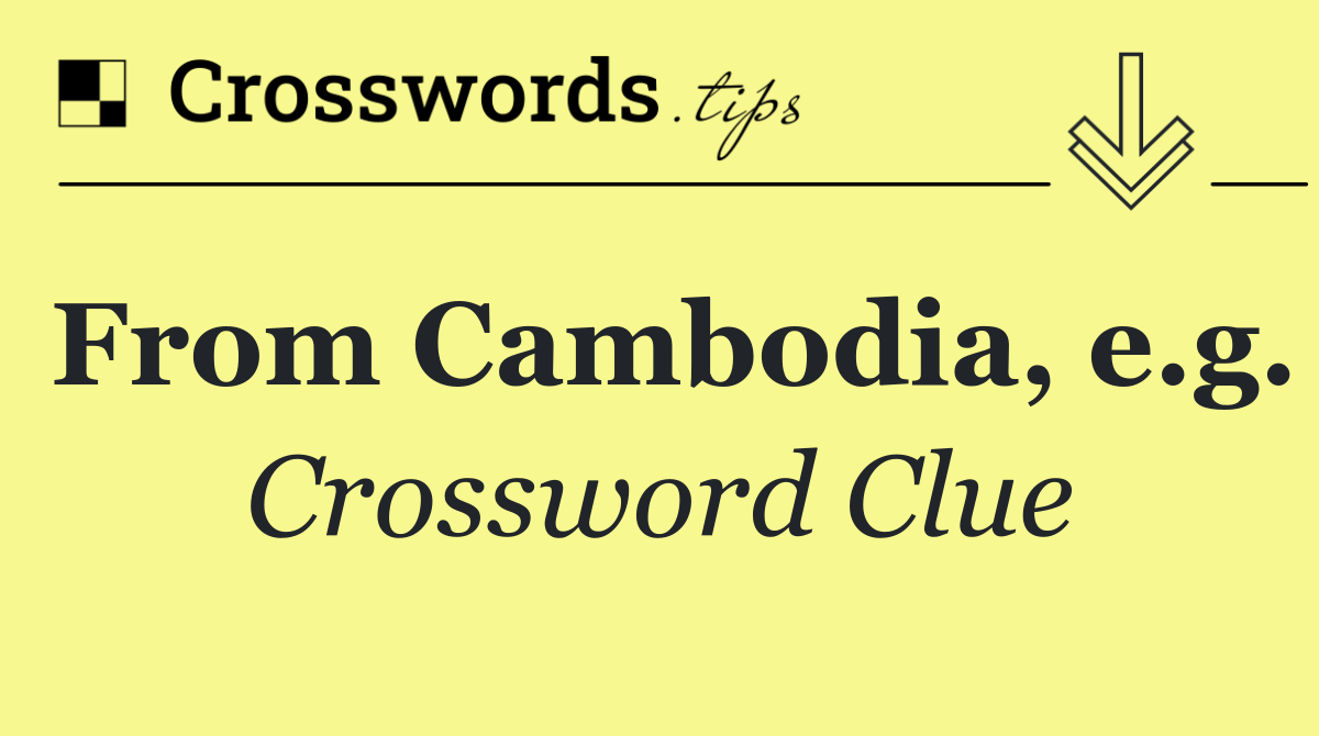 From Cambodia, e.g.