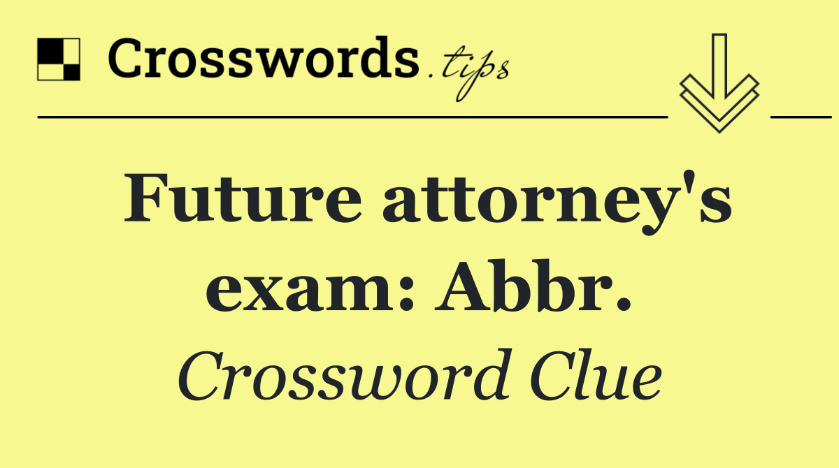 Future attorney's exam: Abbr.