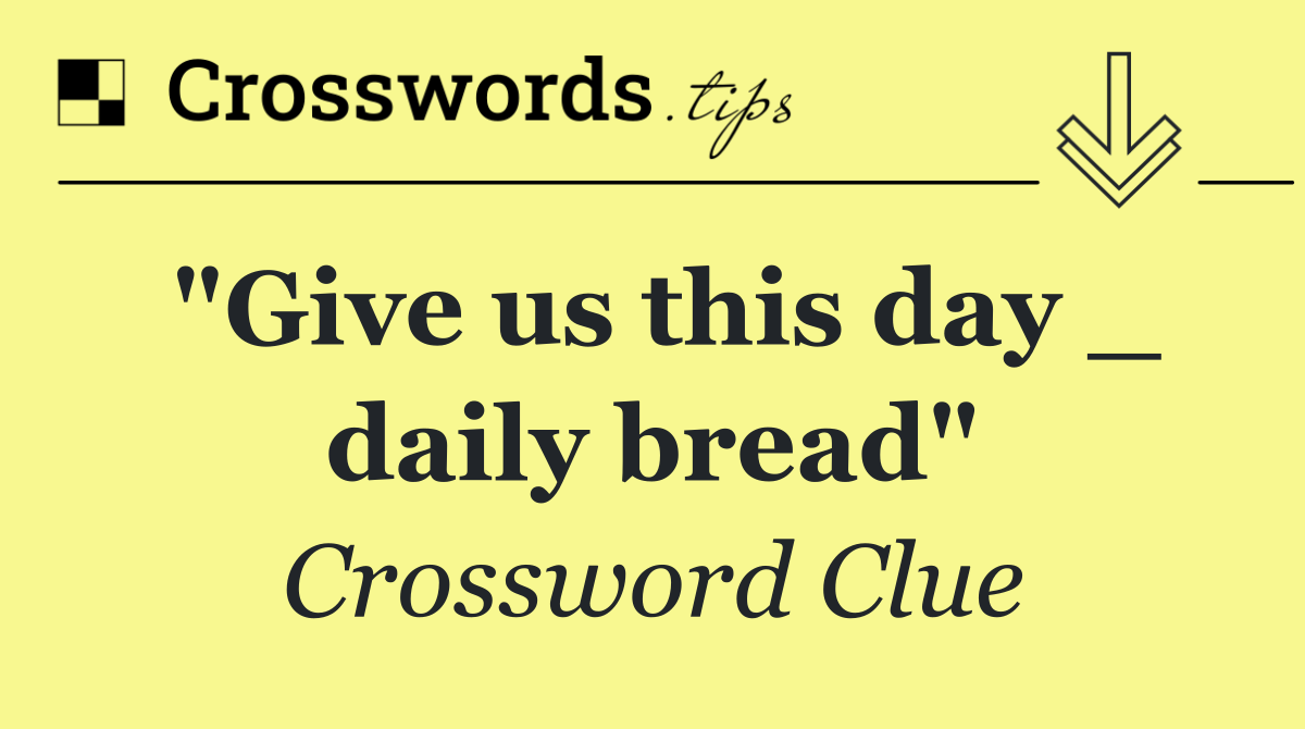 "Give us this day _ daily bread"