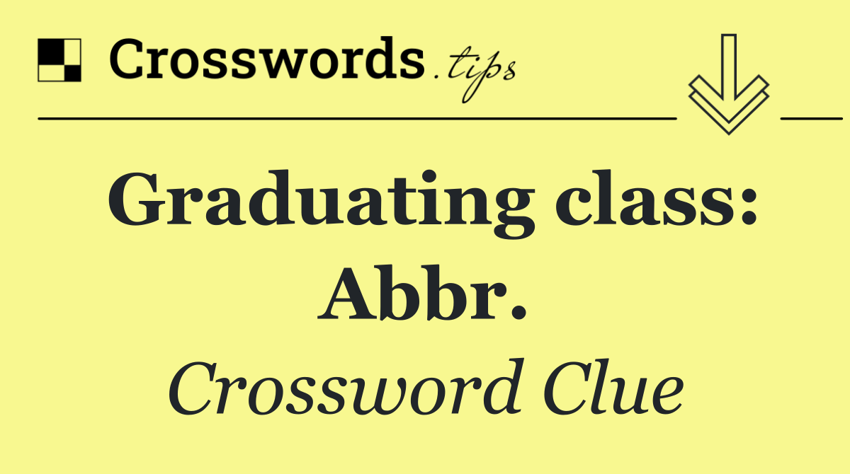 Graduating class: Abbr.