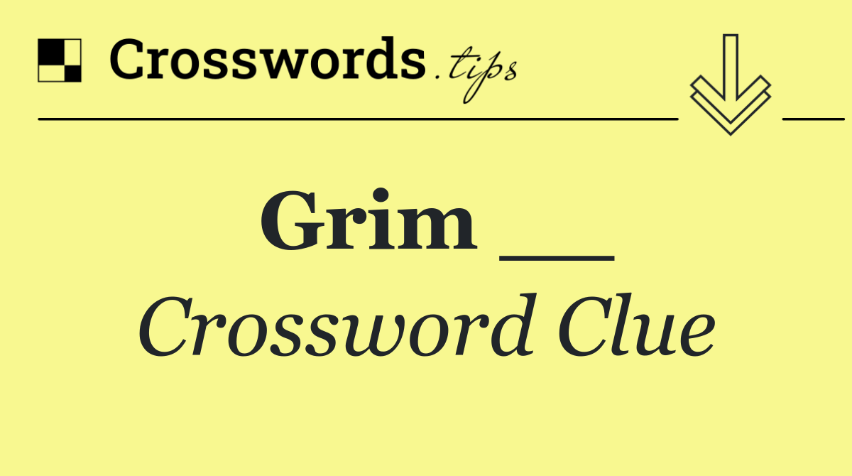 Grim __