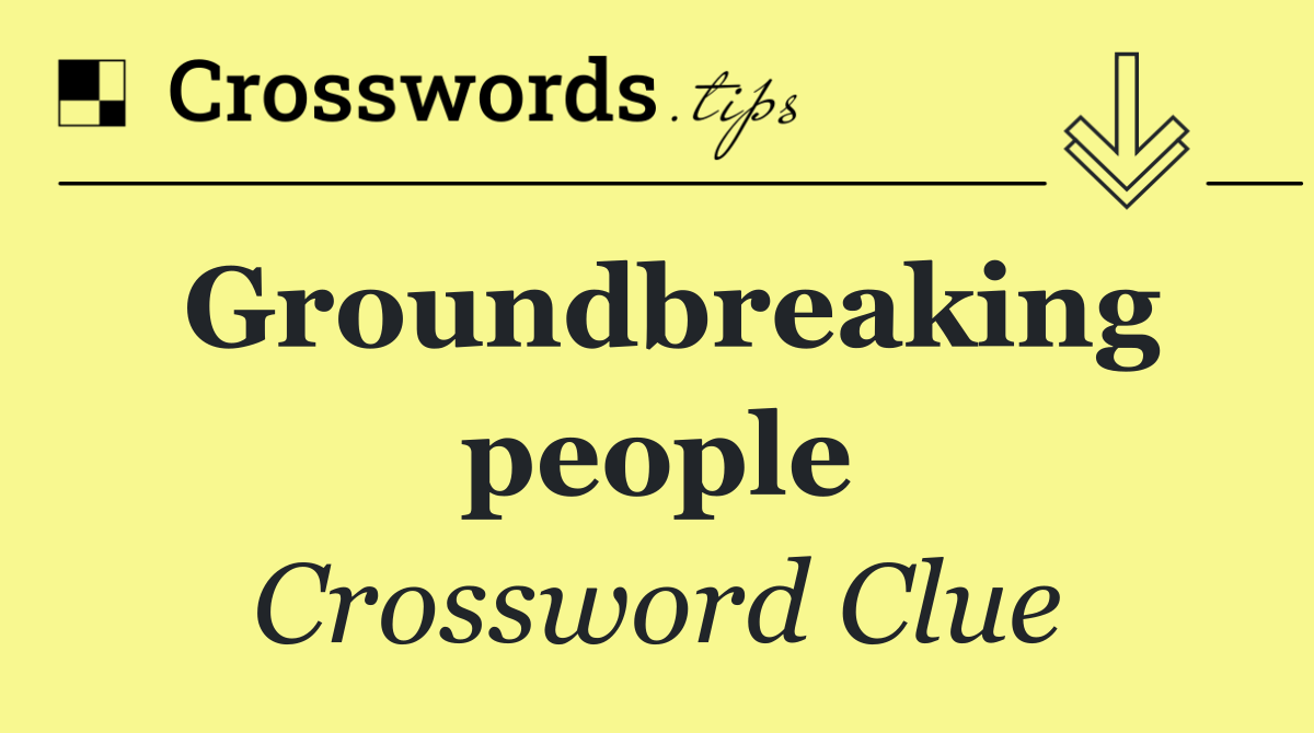 Groundbreaking people