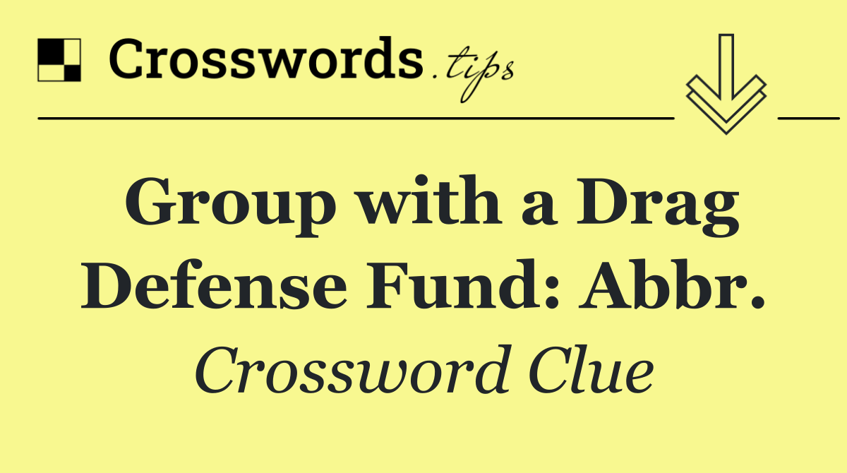 Group with a Drag Defense Fund: Abbr.