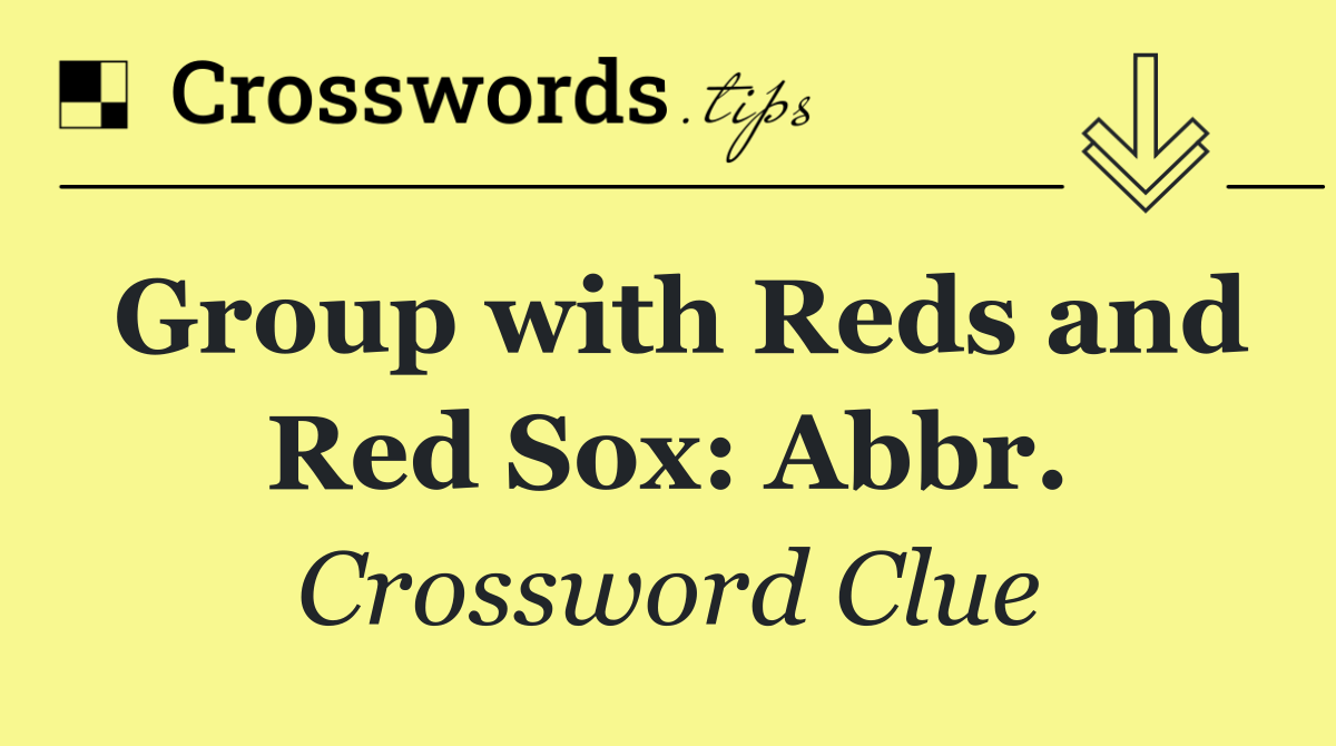 Group with Reds and Red Sox: Abbr.