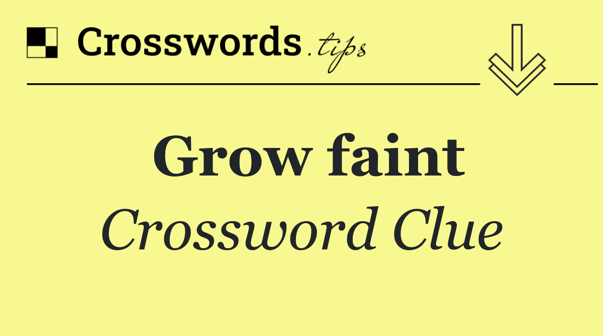 Grow faint