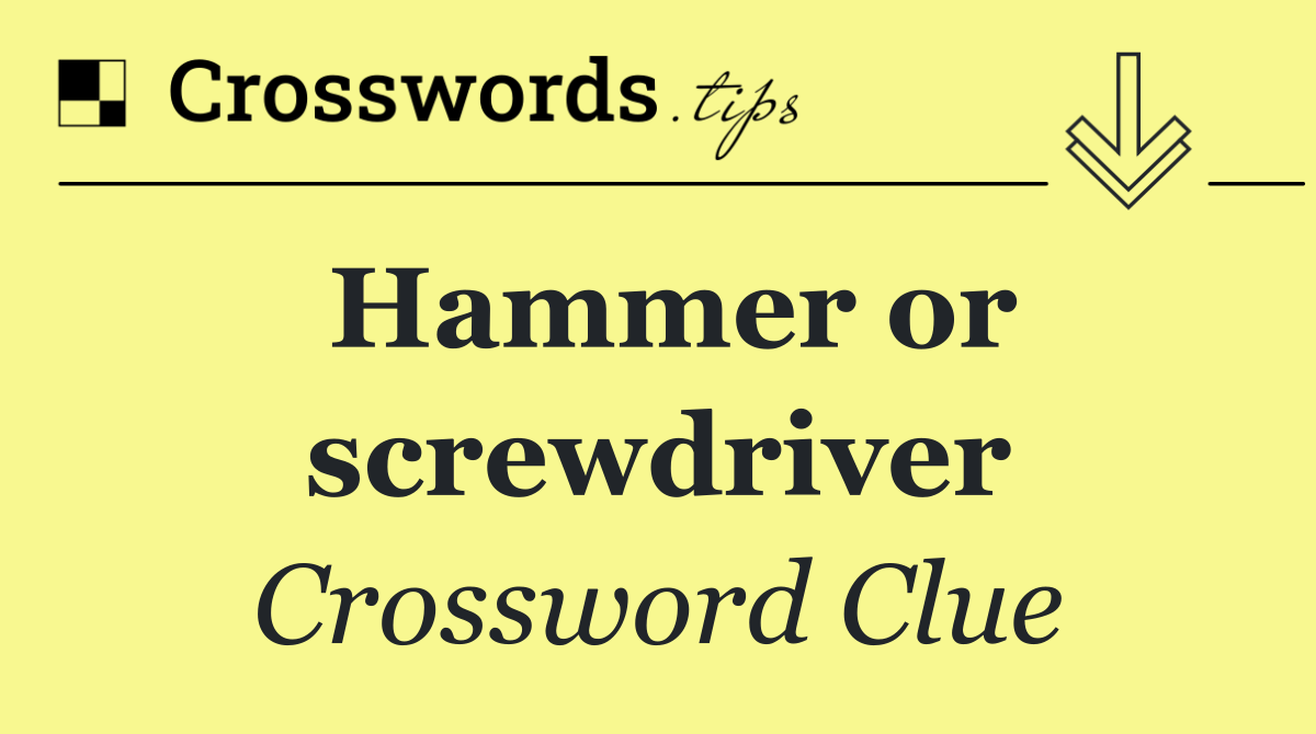 Hammer or screwdriver