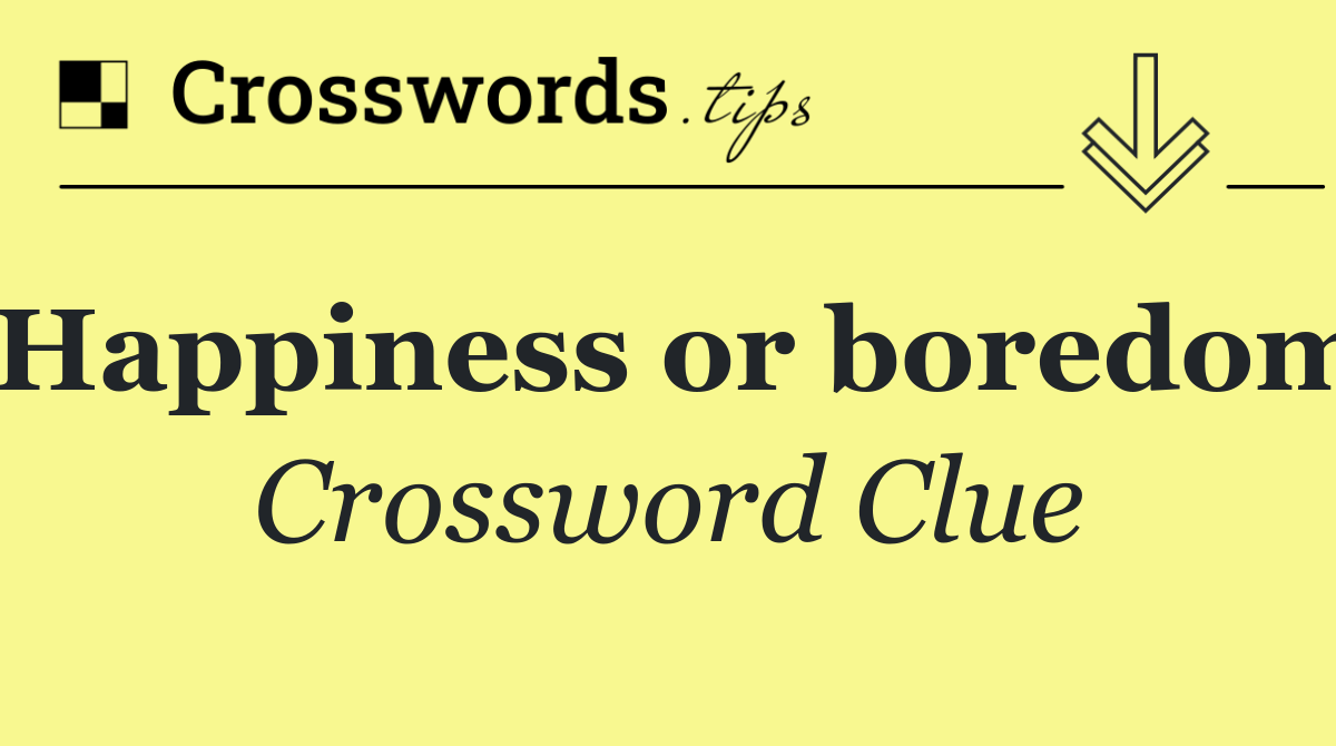 Happiness or boredom