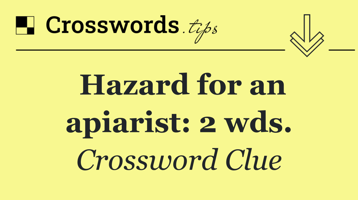 Hazard for an apiarist: 2 wds.