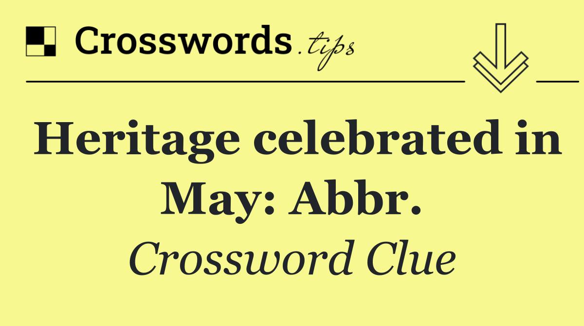 Heritage celebrated in May: Abbr.