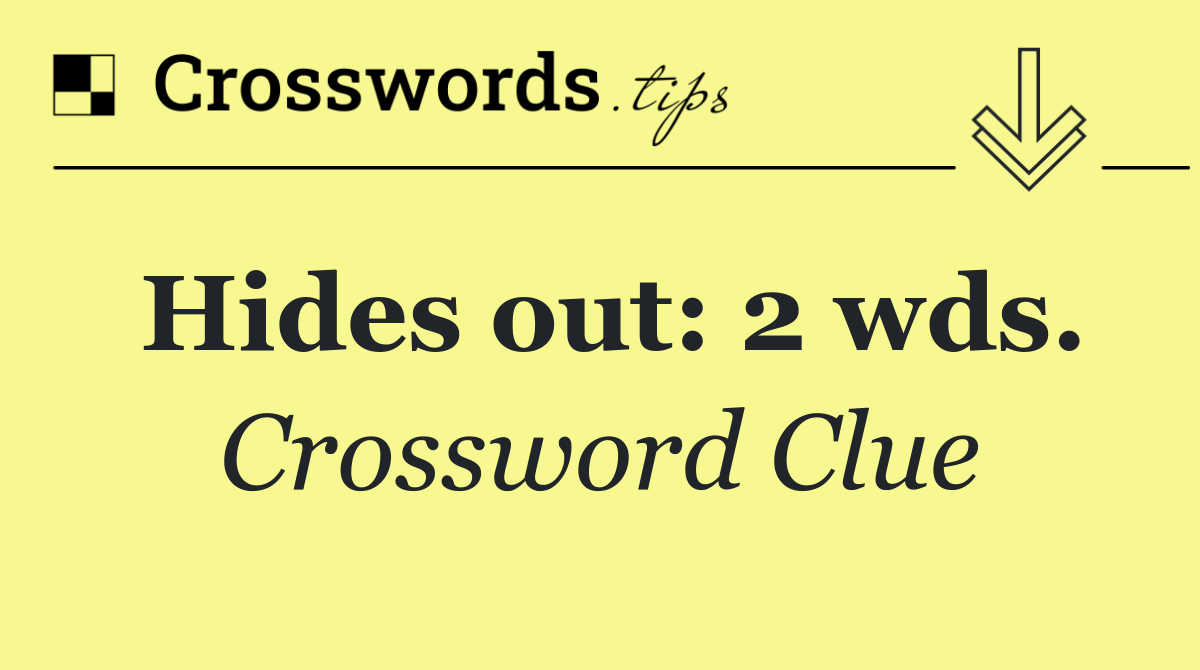 Hides out: 2 wds.